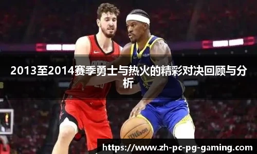 2013至2014赛季勇士与热火的精彩对决回顾与分析