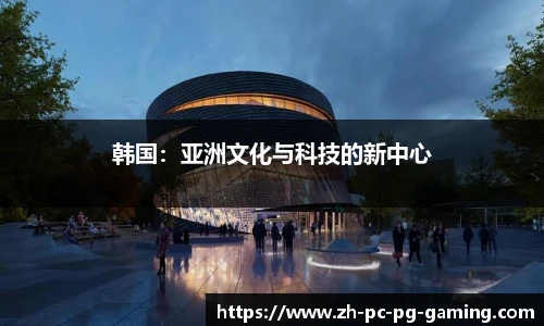 韩国：亚洲文化与科技的新中心