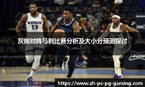 灰熊对阵马刺比赛分析及大小分预测探讨