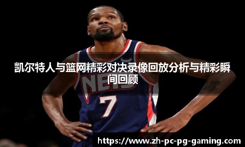 凯尔特人与篮网精彩对决录像回放分析与精彩瞬间回顾