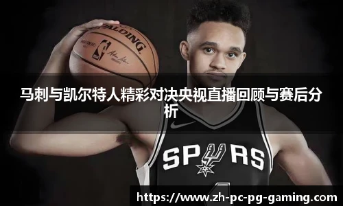 马刺与凯尔特人精彩对决央视直播回顾与赛后分析